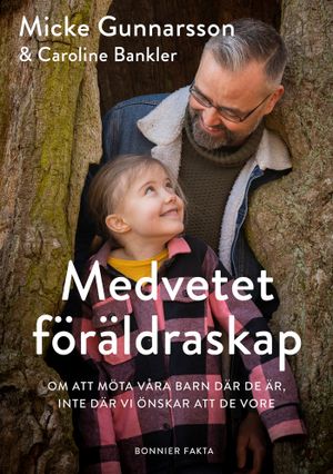 Medvetet föräldraskap : Om att möta våra barn där de är, inte där vi önskar att de vore