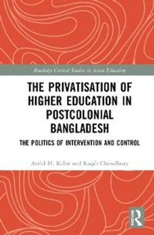 The Privatisation of Higher Education in Postcolonial Bangladesh | 1:a upplagan