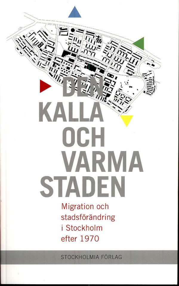Den kalla och varma staden : migration och stadsförändring i Stockholm efter 1970 | 1:a upplagan