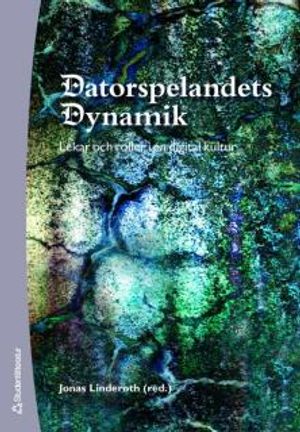 Datorspelandets dynamik : lekar och roller i en digital kultur | 1:a upplagan