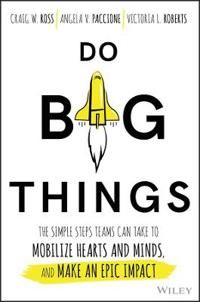 Do Big Things: The Simple Steps Teams Can Take to Mobilize Hearts and Minds