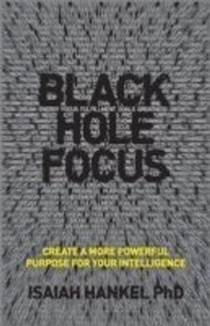 Black Hole Focus: Create A More Powerful Purpose For Your Intelligence | 1:a upplagan