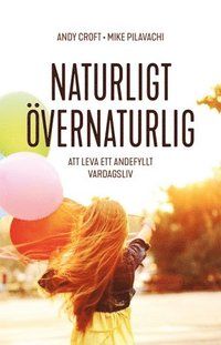 Naturligt övernaturlig - att leva ett andefyllt vardagsliv