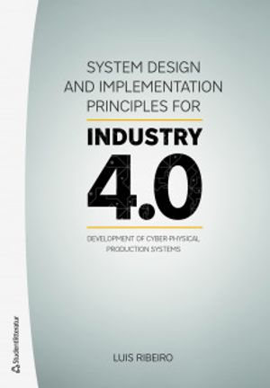 System Design and Implementation Principles for Industry 4.0 - Development of Cyber-physical Production Systems | 1:a upplagan