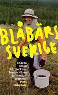Blåbärssverige : en resa bland bärplockare, brutna löften och framtidsdrömmar | 1:a upplagan