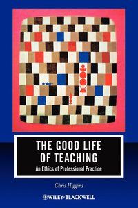 The Good Life of Teaching: An Ethics of Professional Practice