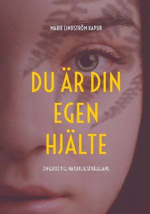 Du är din egen hjälte : En guide till naturlig strålglans | 1:a upplagan