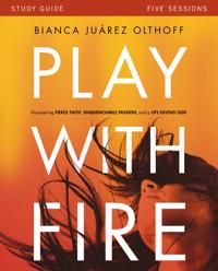 Play with fire study guide - discovering fierce faith, unquenchable passion | 0:e upplagan