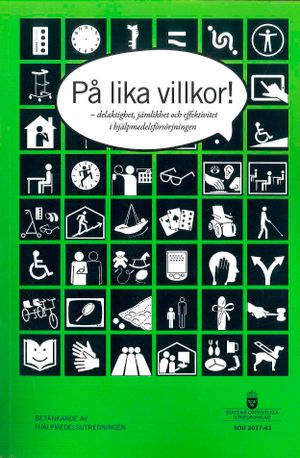 På lika villkor! SOU 2017:43 Delaktighet, jämlikhet och effektivitet i hjälpmedelsförsörjningen : Betänkande från Hjälpmedelsutr