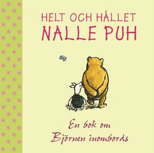 Helt och hållet Nalle Puh : en bok om Björnen inombords