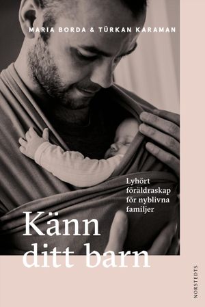 Känn ditt barn : Lyhört föräldraskap för nyblivna familjer | 1:a upplagan