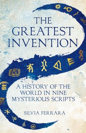 Greatest Invention - A History of the World in Nine Mysterious Scripts