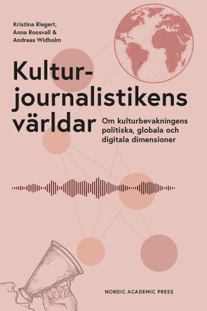 Kulturjournalistikens världar ; Om kulturbevakningens politiska, globala oc | 1:a upplagan