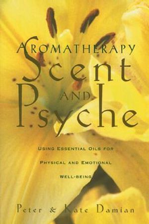 Aromatherapy: Scent And Psyche--Using Essential Oils For Phy