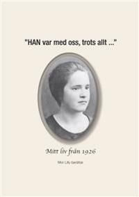 "HAN var med oss, trots allt ..." - Mitt liv från 1926, Mor Lilly berättar | 1:a upplagan