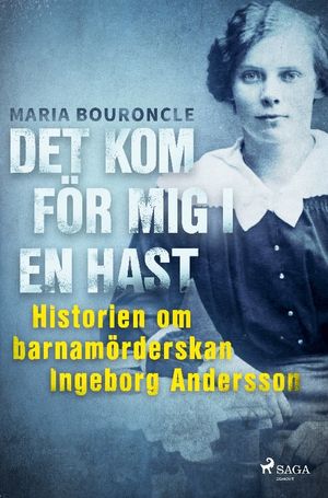 Det kom för mig i en hast - Historien om barnamörderskan Ingeborg Andersson | 1:a upplagan