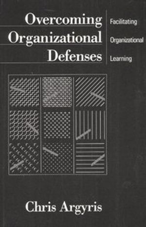 Overcoming Organizational Defenses: Facilitating Organizational Learning