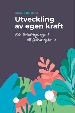 Utveckling av egen kraft : från förändringsprojekt till förändringskultur | 1:a upplagan