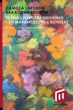 Sexuell hälsorådgivning i en mångkulturell kontext : röster från unga svensksomaliska kvinnor | 0:e upplagan