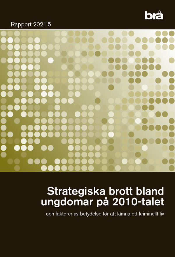 Strategiska brott bland unga på 2010-talet. Brå rapport 2021:5 : och faktor | 1:a upplagan