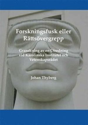 Forskningsfusk eller rättsövergrepp : granskning av en utredning vid Karolinska Institutet och Vetenskapsrådet