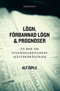 Lögn, förbannad lögn & prognoser : en bok om finansmarknadens självbedrägerier