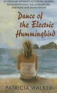 Dance Of The Electric Hummingbird : An Ordinary Womans Accidental Journey to Enlightenment, the Supernatural, and Rock Star Sam