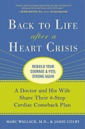 Back To Life After A Heart Crisis : A Doctor and His Wife Share their 8-step Cardiac Comeback Plan