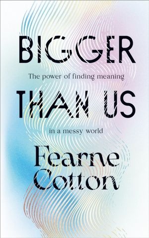 Bigger Than Us - The power of finding meaning in a messy world