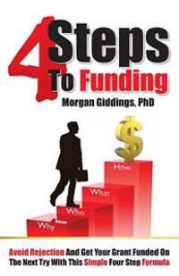 4 Steps to Funding: Avoid Rejection and Get Your Grant Funded on the Next Try with This Simple Four Step Formula - Morgan Giddings