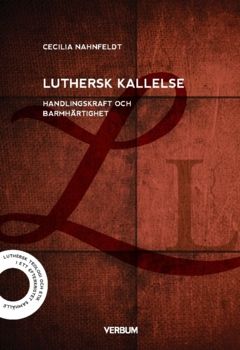 Luthersk kallelse : Handlingskraft och barmhärtighet | 0:e upplagan