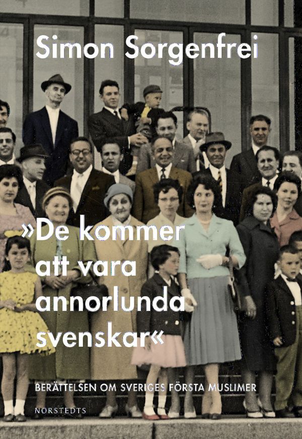"De kommer att vara annorlunda svenskar" : berättelsen om Sveriges första muslimer | 1:a upplagan