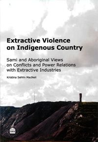Extractive violence on indigenous country : Sami and Aboriginal views on conflicts and power relations with extractive industrie