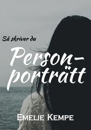 Så skriver du personporträtt