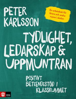 Tydlighet, ledarskap & uppmuntran : Positivt beteendestöd i klassrummet | 1:a upplagan