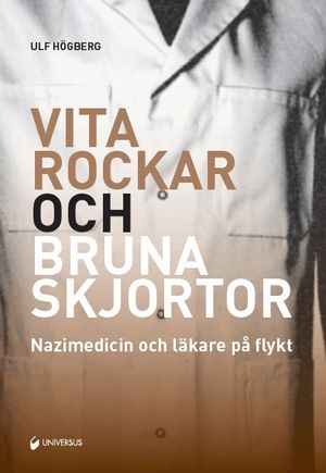 Vita rockar och bruna skjortor : nazimedicin och läkare på flykt | 1:a upplagan