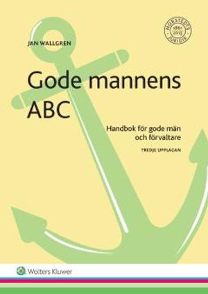 Gode mannens ABC   : Handbok för gode män och förvaltare | 3:e upplagan