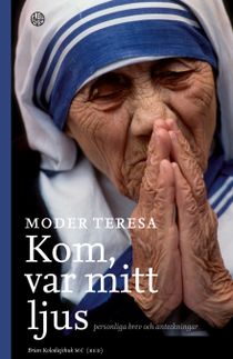 Moder Teresa Kom, var mitt ljus - Personliga brev och anteckningar