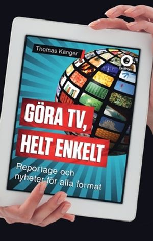 Göra TV, helt enkelt : reportage och nyheter för alla format