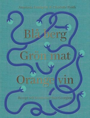 Blå berg, Grön mat, Orange vin. Recept och berättelser från Georgien | 1:a upplagan