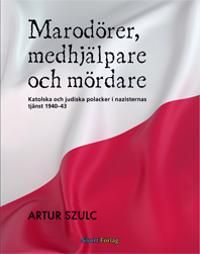 Marodörer, medhjälpare och mördare : katolska och judiska polacker i nazisternas tjänst 1940-1943 | 1:a upplagan