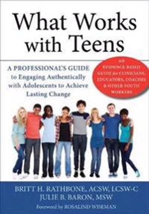 What works with teens - a professionals guide to engaging authentically wit