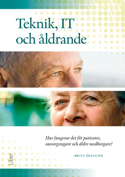 Teknik, IT och åldrande : hur fungerar det för patienter, omsorgstagare och äldre medborgare? | 1:a upplagan