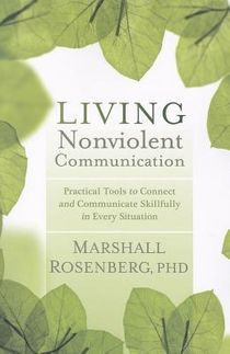 Living nonviolent communication - practical tools to connect and communicat