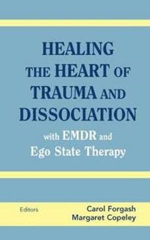 Healing the Heart of Trauma and Dissociation with EMDR and Ego State Therapy