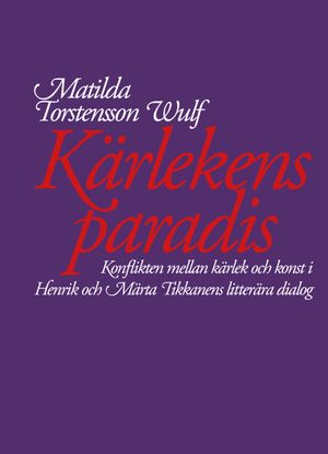 Kärlekens paradis. Om konflikten mellan kärlek och konst i Henrik och Märta Tikkanens äktenskapsskildring