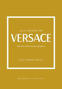 Lilla boken om Versace : Historien om det ikoniska modehuset