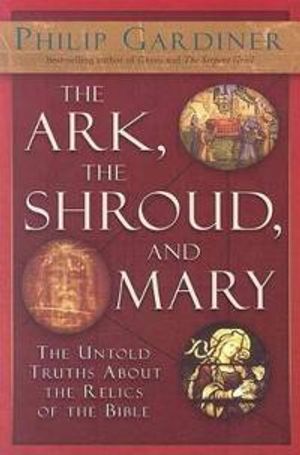 Ark, The Shroud And Mary: The Untold Truths About The Relics