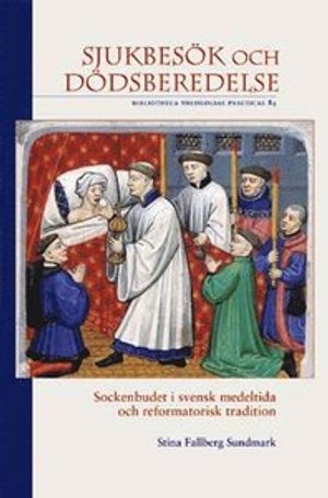 Sjukbesök och dödsberedelse : sockenbudet i svensk medeltida och reformatorisk tradition | 1:a upplagan