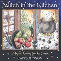 Witch In The Kitchen: Magical Cooking For All Seasons